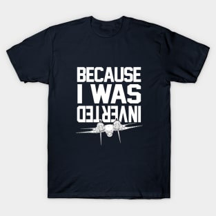 Because I Was Inverted T-Shirt